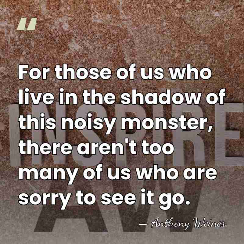 For those of us who live in the shadow of this noisy&hellip; - Anthony Weiner