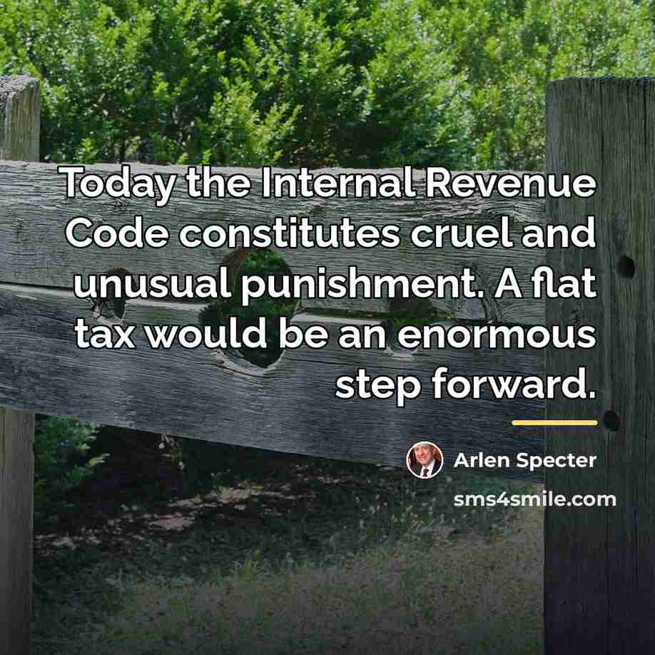 “Today the Internal Revenue Code constitutes cruel and unusual punishment.…” quote by Arlen Specter