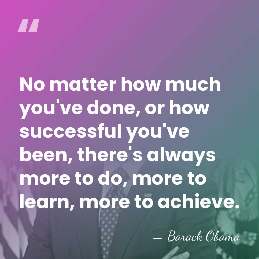 No matter how much you've done, or how successful you've been, there's&hellip; - Barack Obama