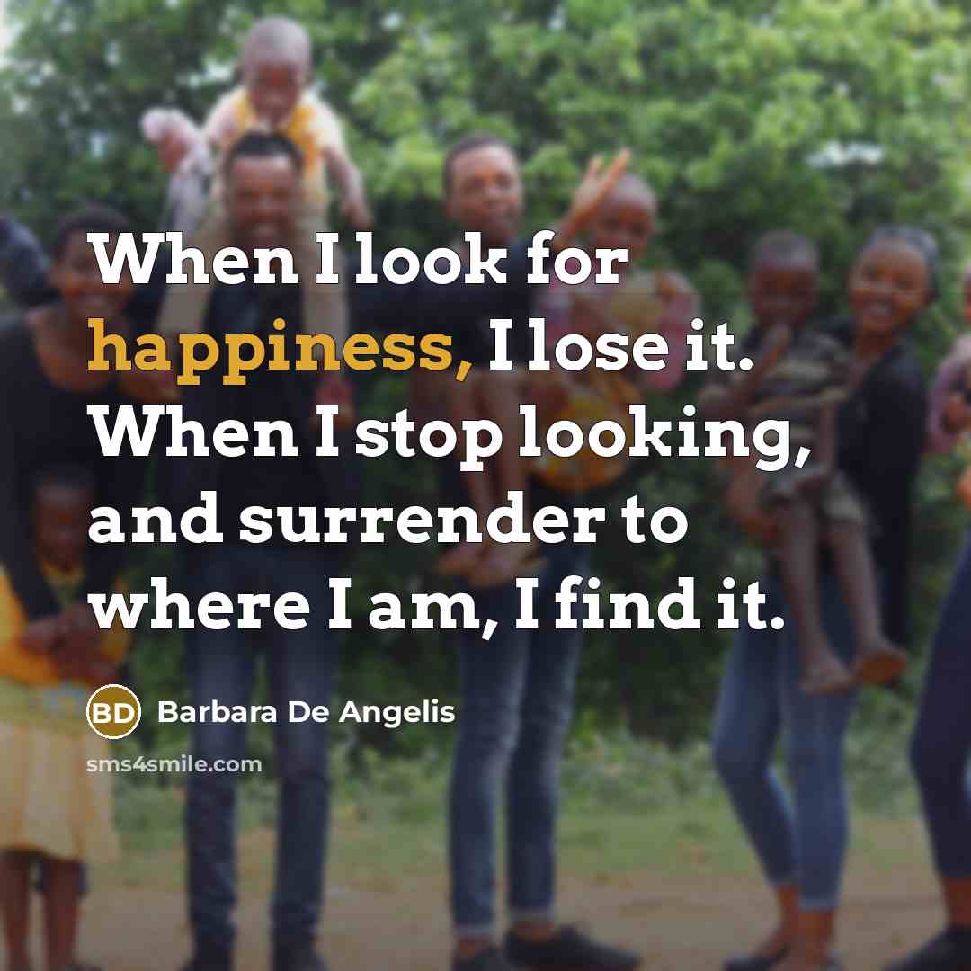 “When I look for happiness, I lose it. When I…” quote by Barbara De Angelis