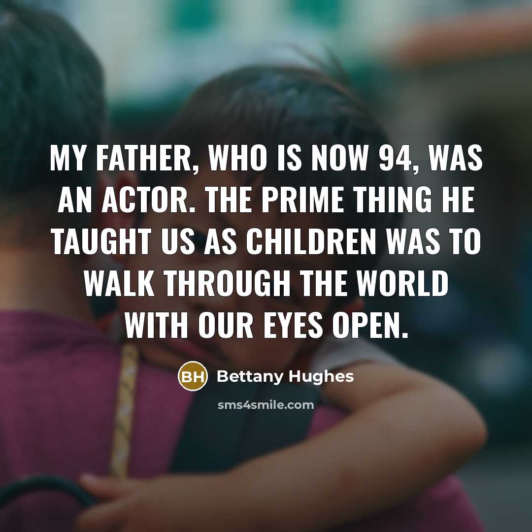 “My father, who is now 94, was an actor. The…” quote by Bettany Hughes