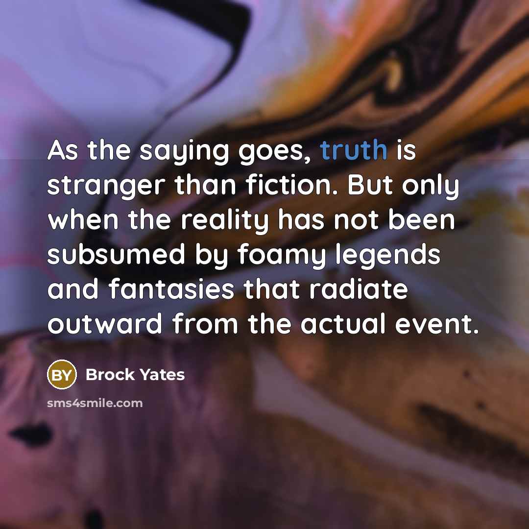 “As the saying goes, truth is stranger than fiction. But…” quote by Brock Yates