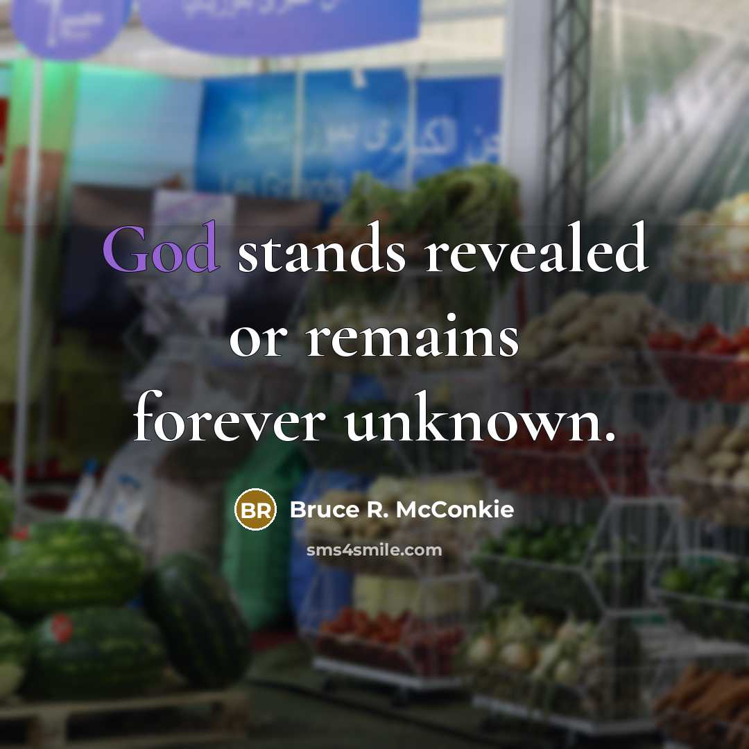 “God stands revealed or remains forever unknown.…” quote by Bruce R. McConkie