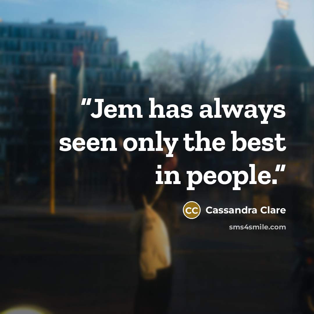 “Jem has always seen only the best in people.” quote by Cassandra Clare