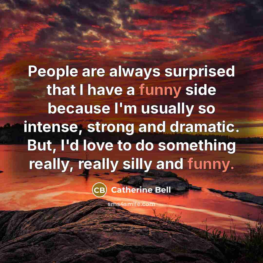 “People are always surprised that I have a funny side…” quote by Catherine Bell