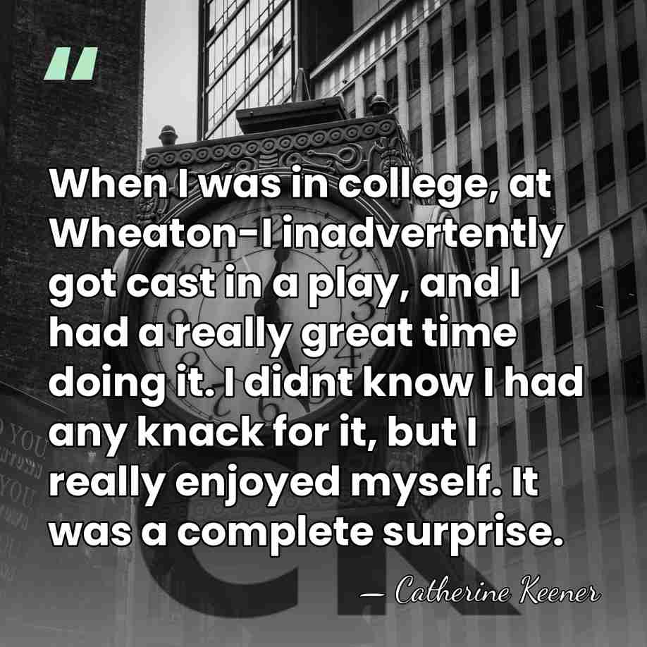 When I was in college, at Wheaton-I inadvertently got cast in a&hellip; - Catherine Keener