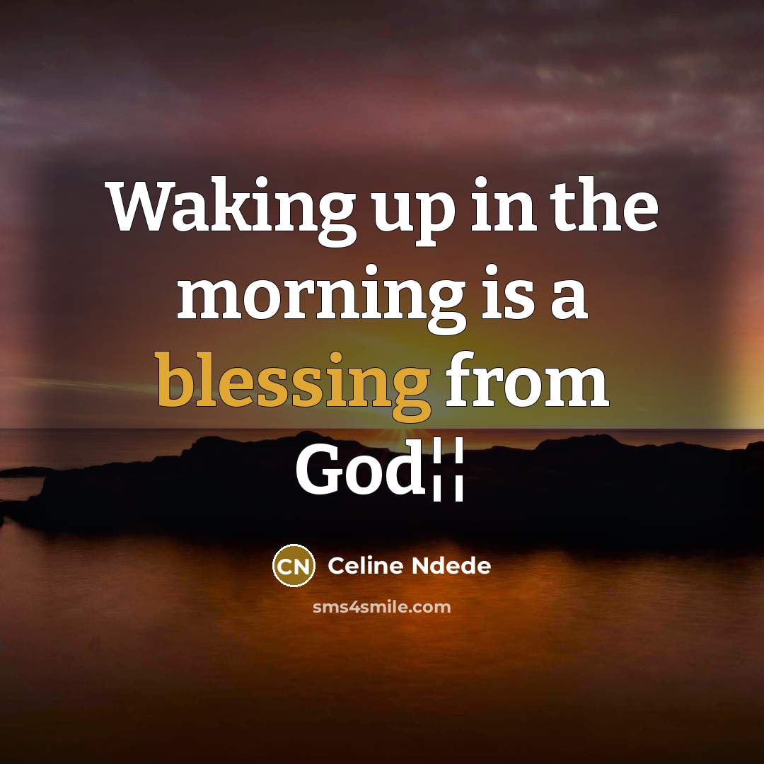 “Waking up in the morning is a blessing from God¦¦” quote by Celine Ndede