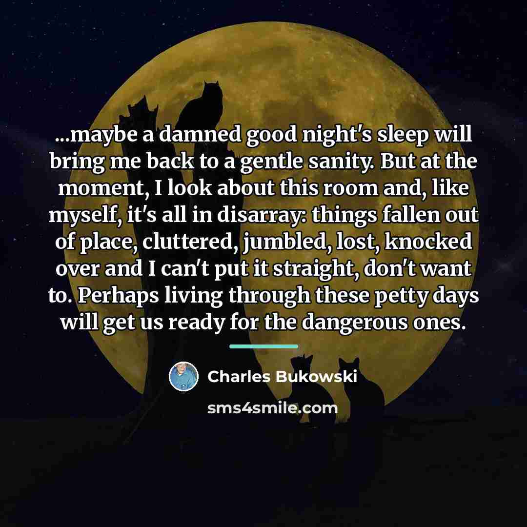 “...maybe a damned good night's sleep will bring me back…” quote by Charles Bukowski
