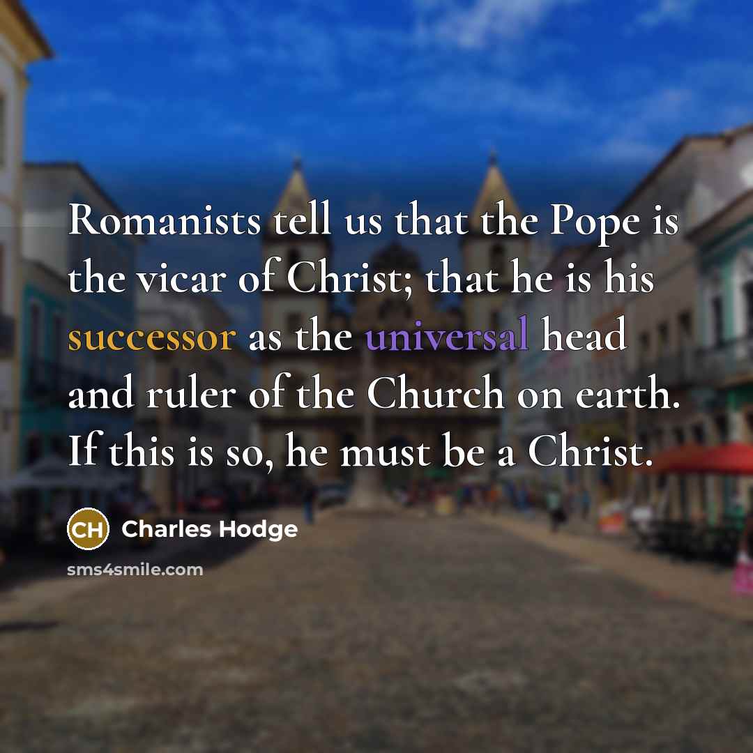 “Romanists tell us that the Pope is the vicar of…” quote by Charles Hodge