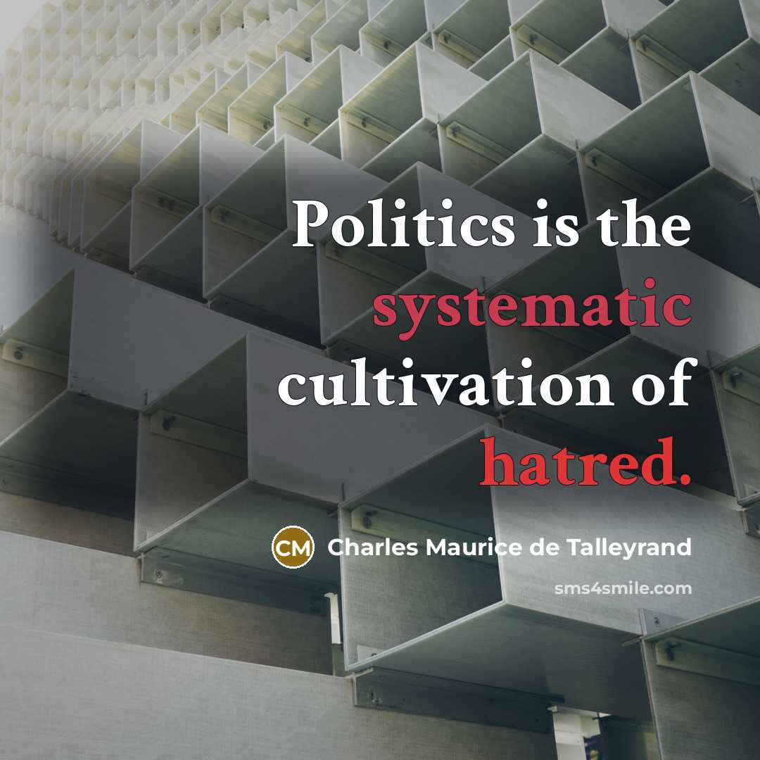 “Politics is the systematic cultivation of hatred.…” quote by Charles Maurice de Talleyrand