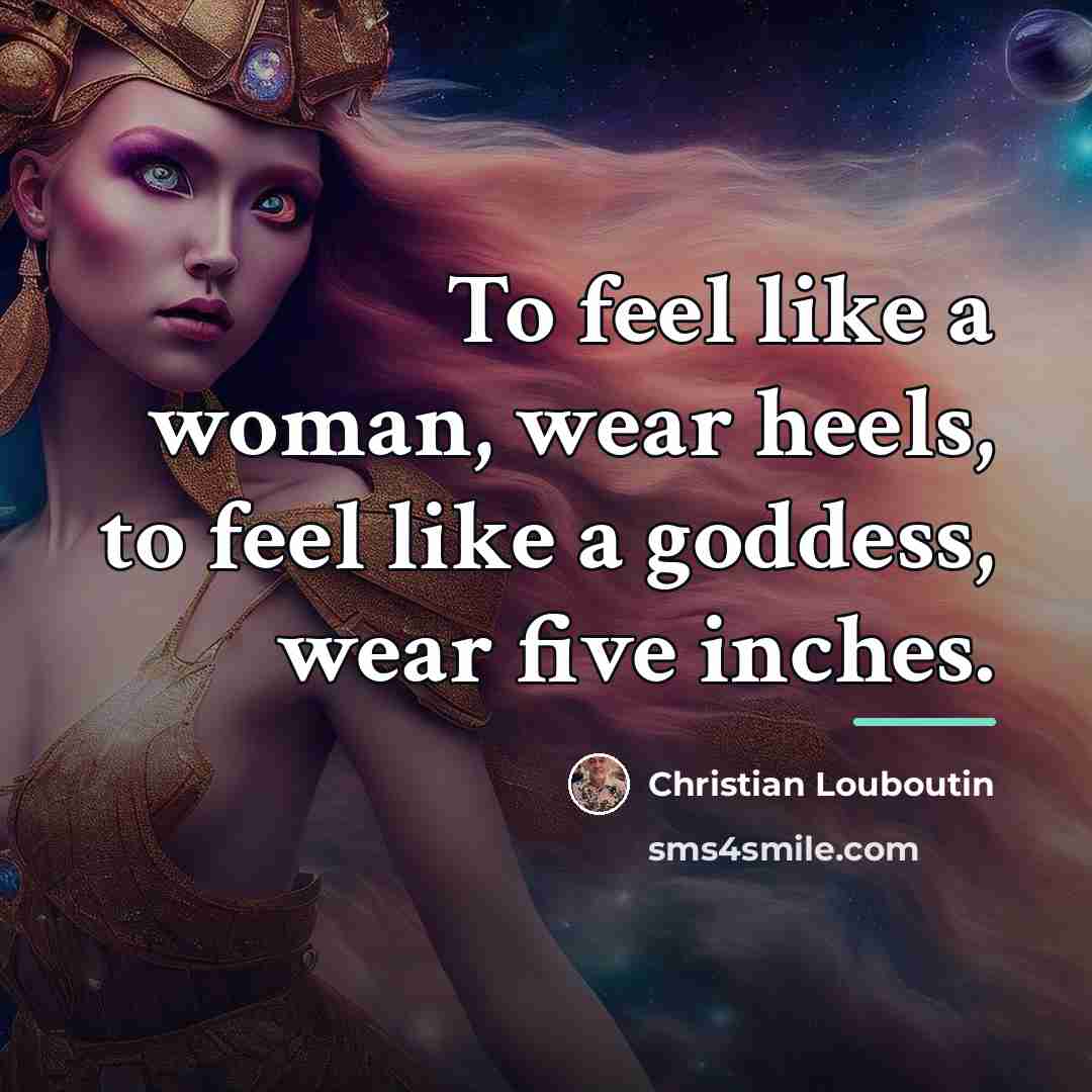 “To feel like a woman, wear heels, to feel like…” quote by Christian Louboutin