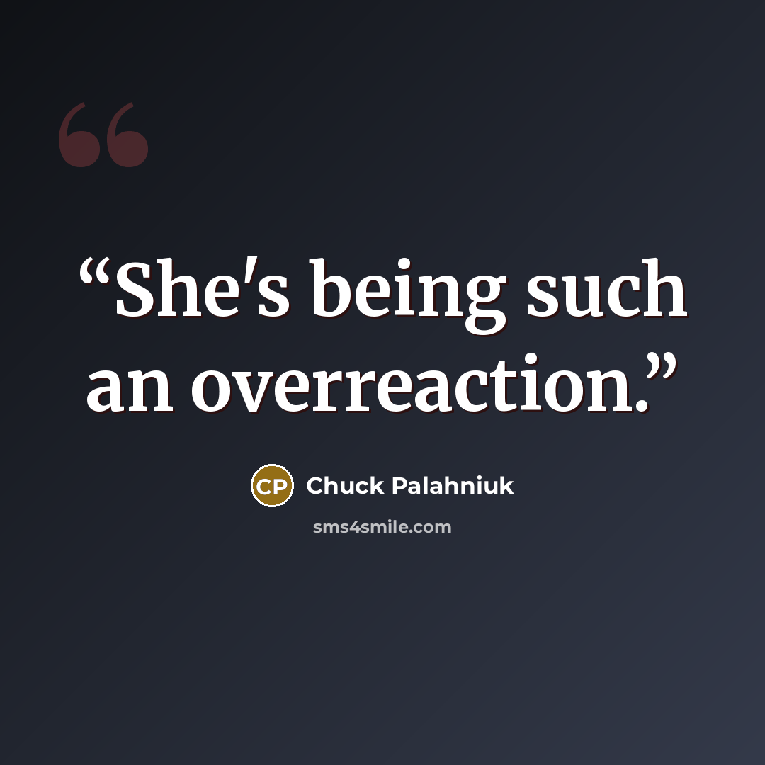 “She's being such an overreaction.” quote by Chuck Palahniuk