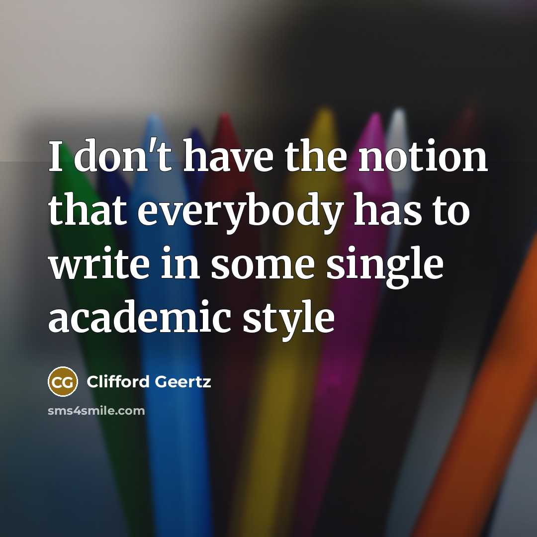 “I don't have the notion that everybody has to write…” quote by Clifford Geertz