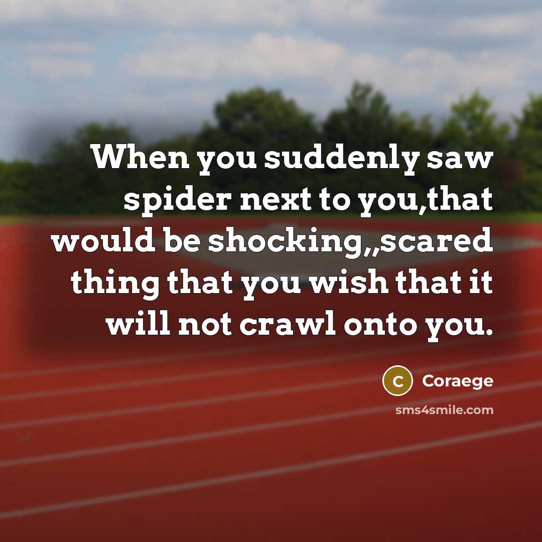 “When you suddenly saw spider next to you,that would be…” quote by Coraege
