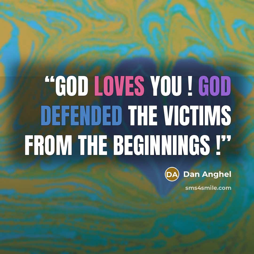 “God loves you ! God defended the victims from The Beginnings !” quote by Dan Anghel