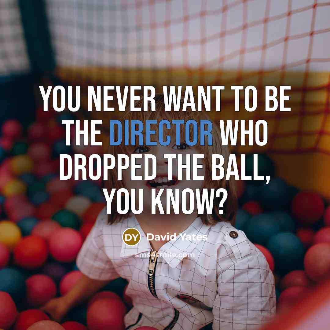 “You never want to be the director who dropped the…” quote by David Yates