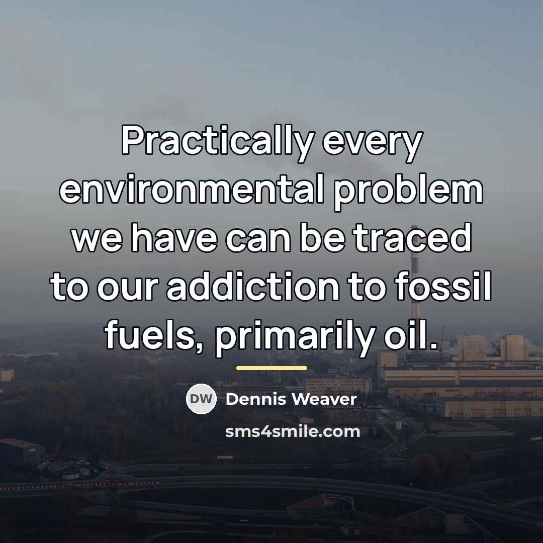 “Practically every environmental problem we have can be traced to…” quote by Dennis Weaver