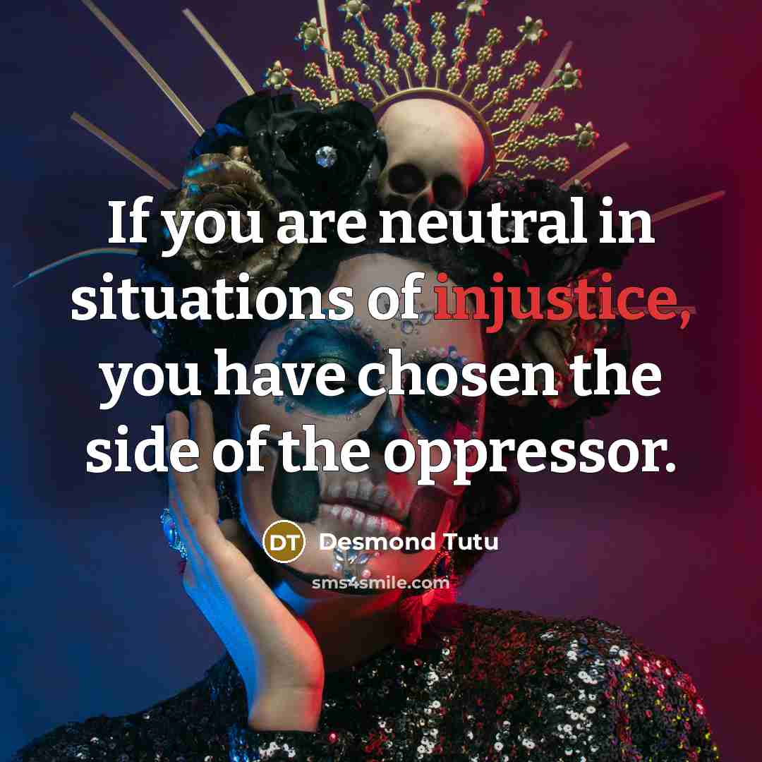 “If you are neutral in situations of injustice, you have…” quote by Desmond Tutu