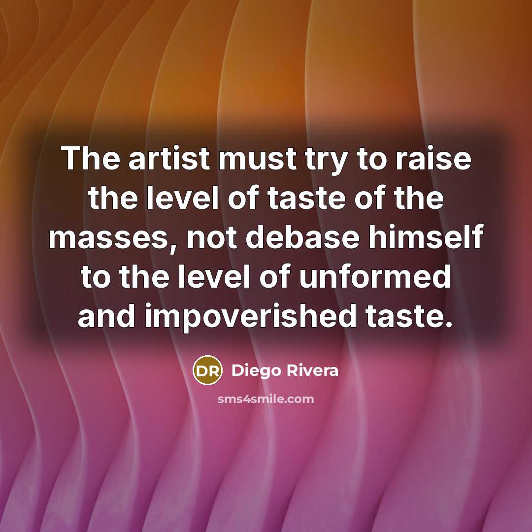 “The artist must try to raise the level of taste…” quote by Diego Rivera