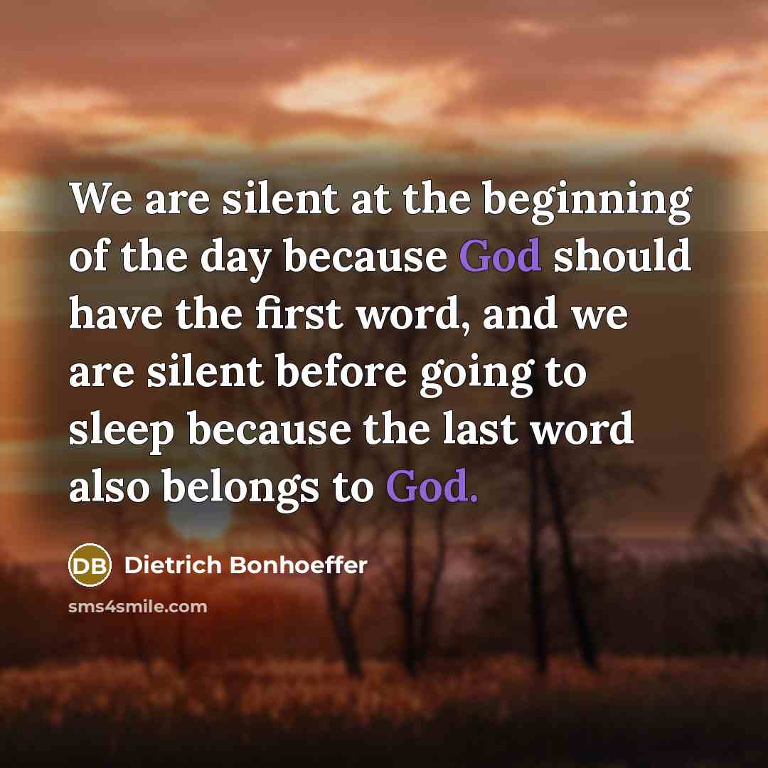 “We are silent at the beginning of the day because…” quote by Dietrich Bonhoeffer