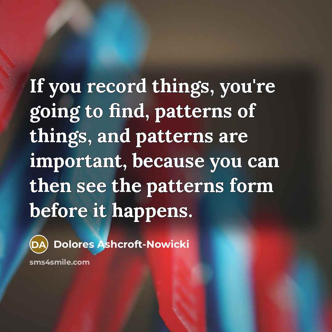 “If you record things, you're going to find, patterns of…” quote by Dolores Ashcroft-Nowicki