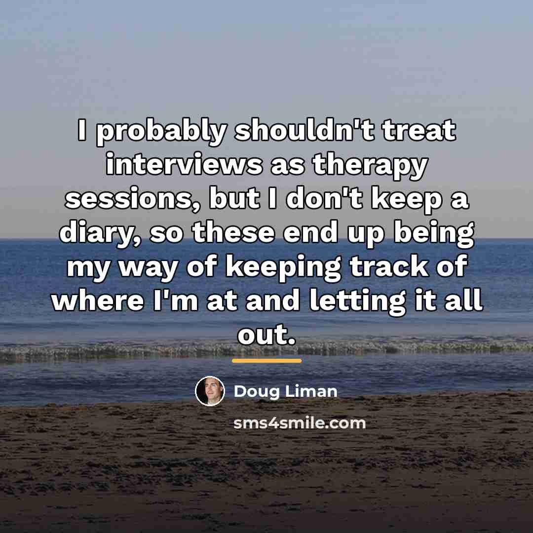 “I probably shouldn't treat interviews as therapy sessions, but I…” quote by Doug Liman