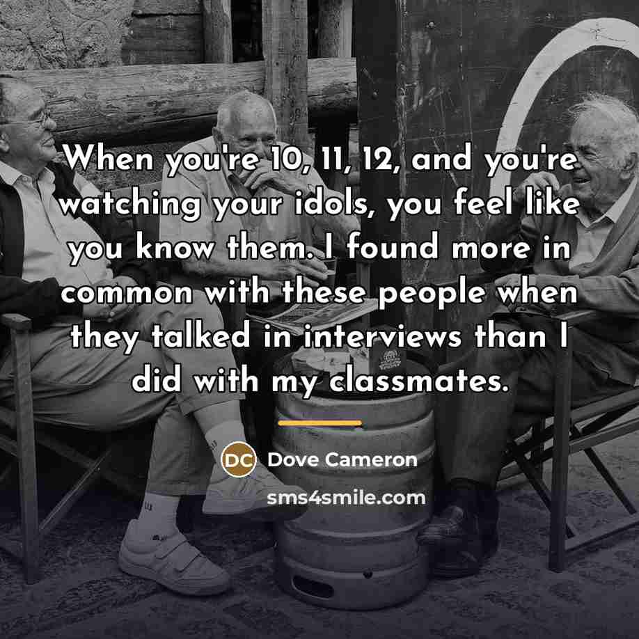 “When you're 10, 11, 12, and you're watching your idols,…” quote by Dove Cameron