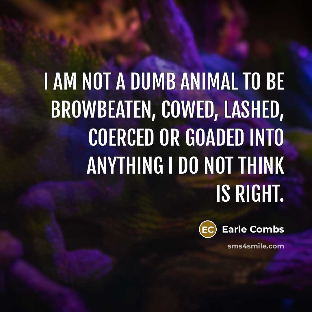“I am not a dumb animal to be browbeaten, cowed,…” quote by Earle Combs