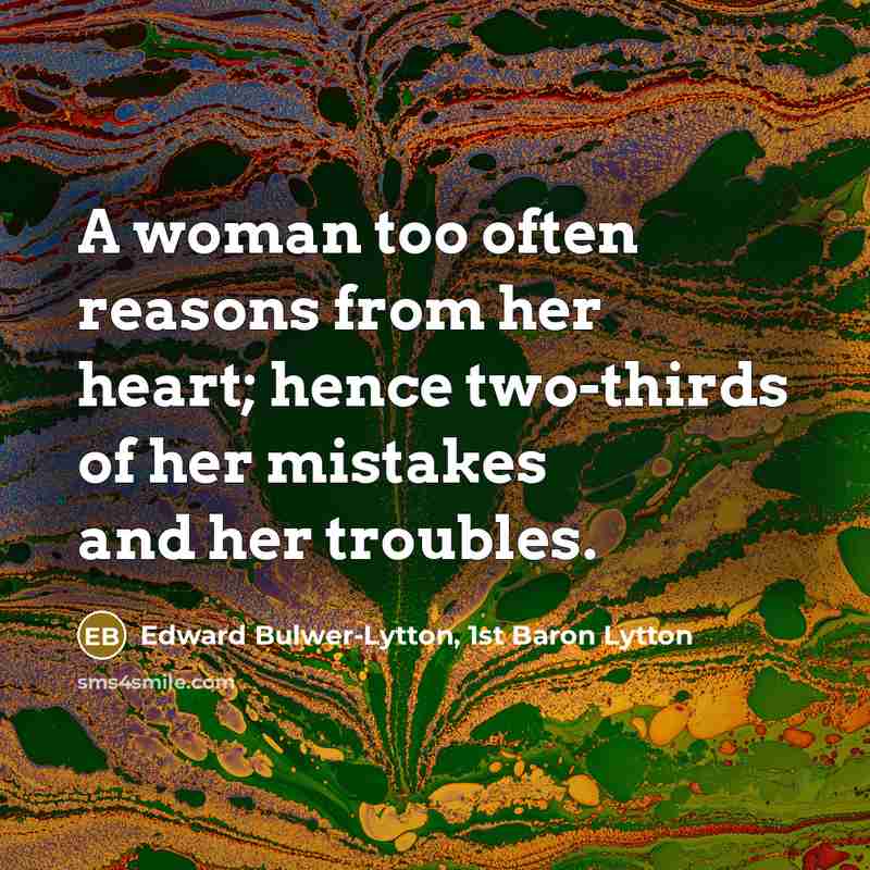 “A woman too often reasons from her heart; hence two-thirds…” quote by Edward Bulwer-Lytton, 1st Baron Lytton