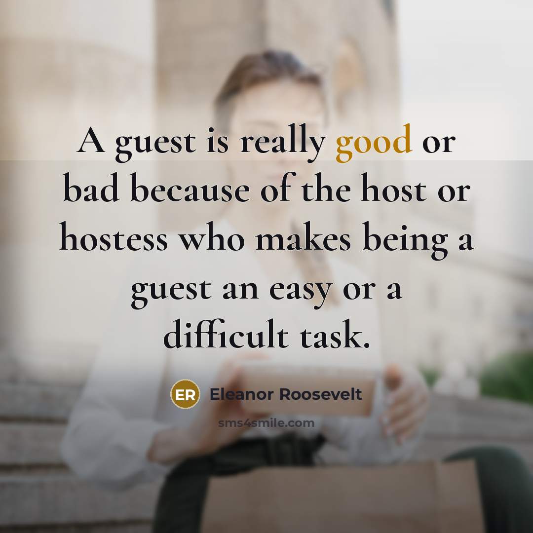 “A guest is really good or bad because of the…” quote by Eleanor Roosevelt