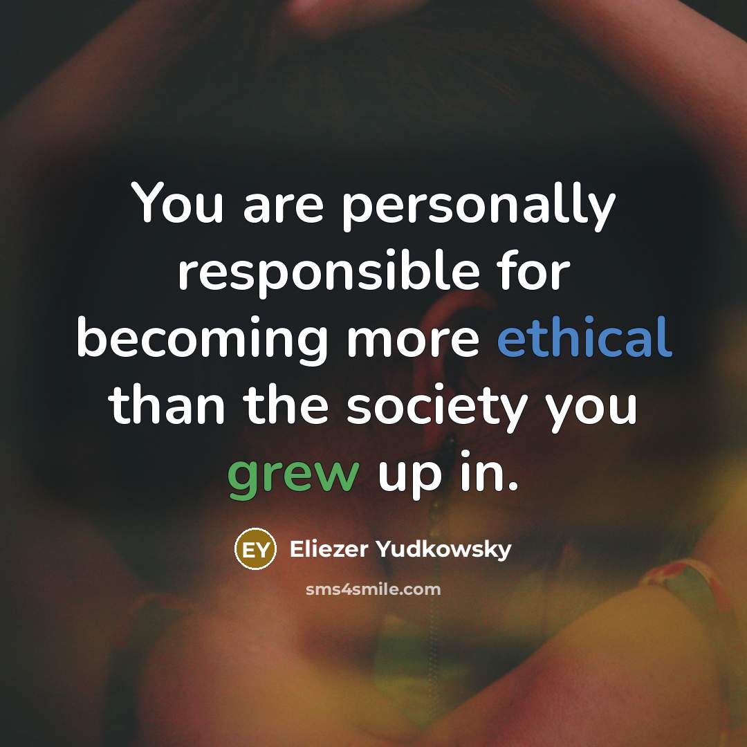 “You are personally responsible for becoming more ethical than the…” quote by Eliezer Yudkowsky