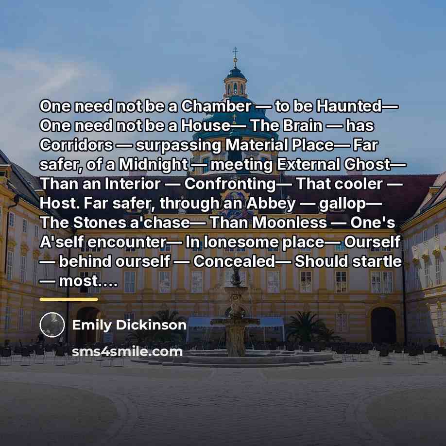 “One need not be a Chamber — to be Haunted—…” quote by Emily Dickinson