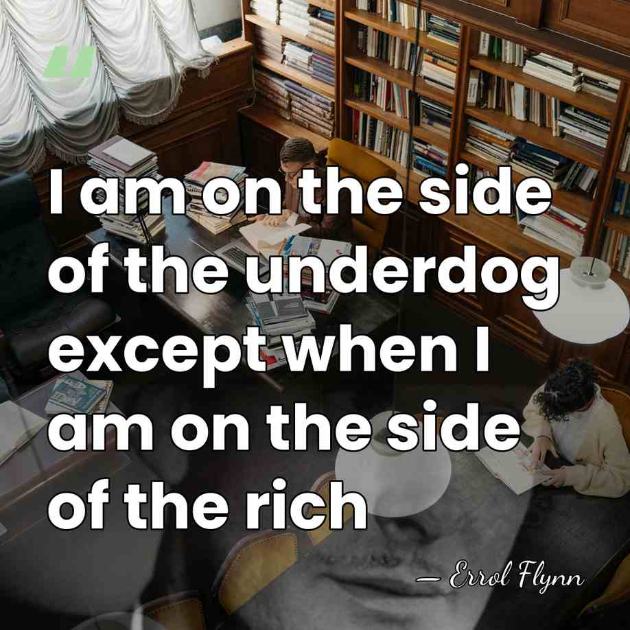 I am on the side of the underdog except when I am&hellip; - Errol Flynn