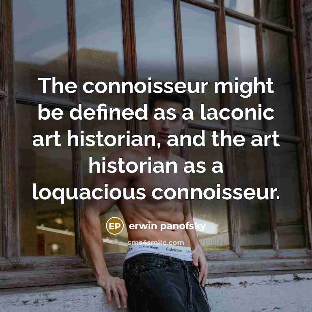 “The connoisseur might be defined as a laconic art historian,…” quote by Erwin Panofsky