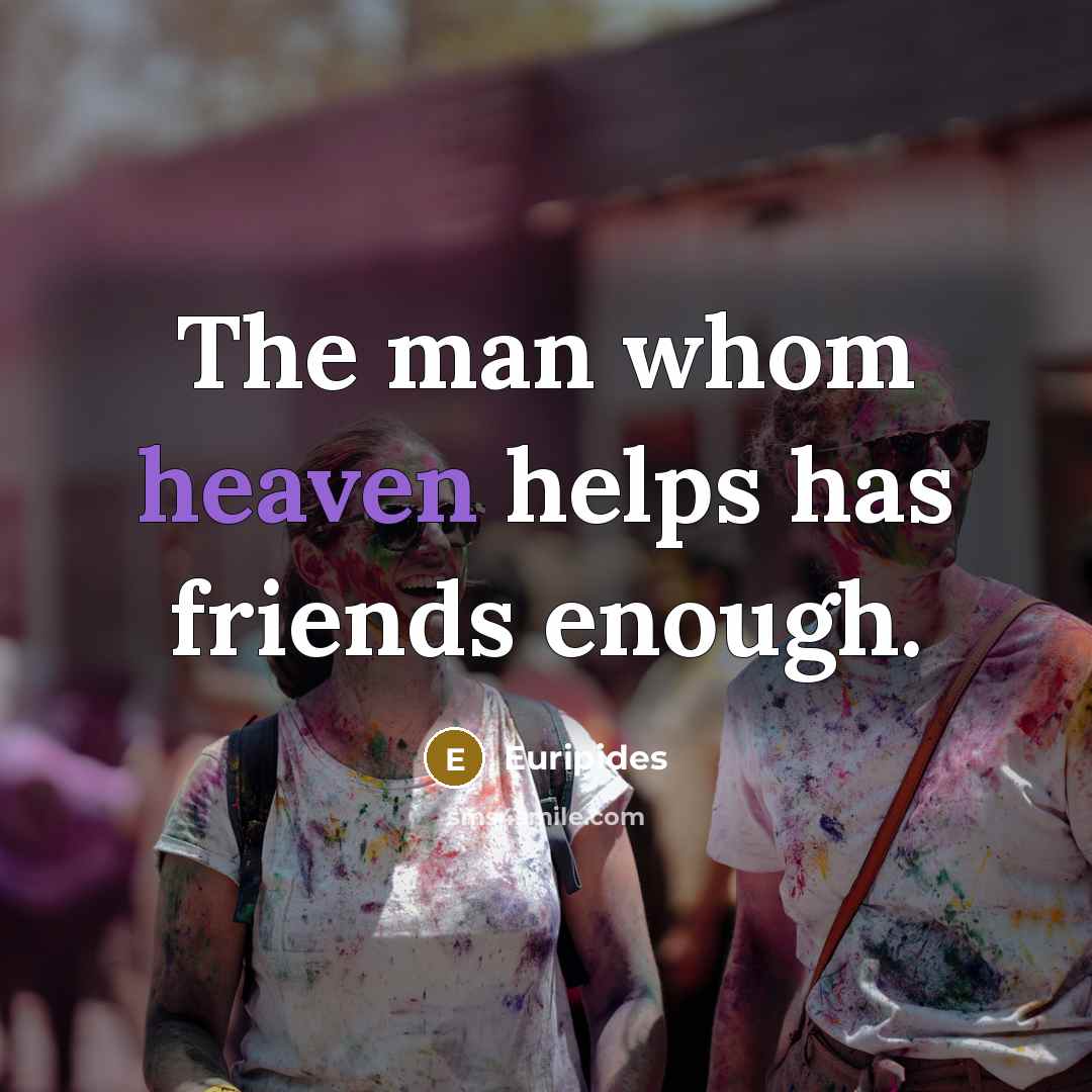 “The man whom heaven helps has friends enough.…” quote by Euripides