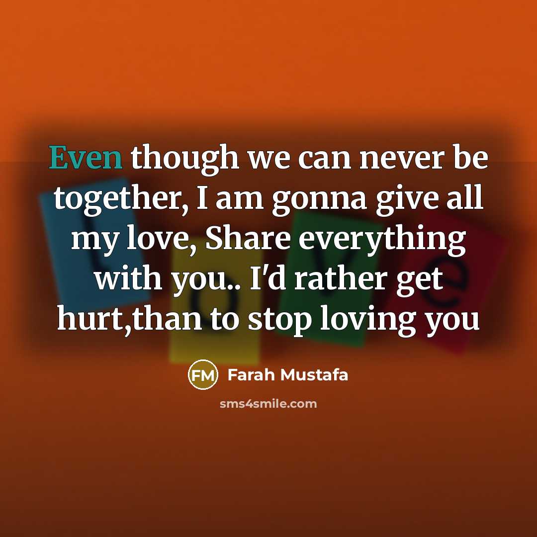 “Even though we can never be together, I am gonna…” quote by Farah Mustafa