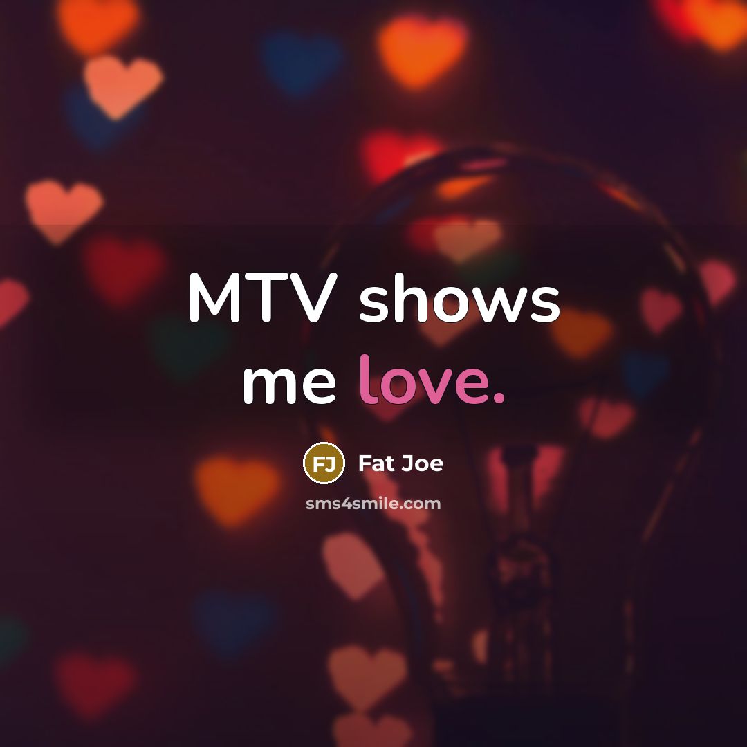 “MTV shows me love.…” quote by Fat Joe