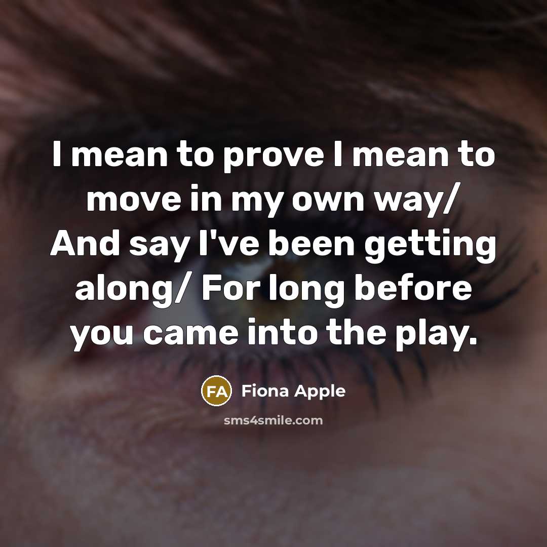 “I mean to prove I mean to move in my…” quote by Fiona Apple