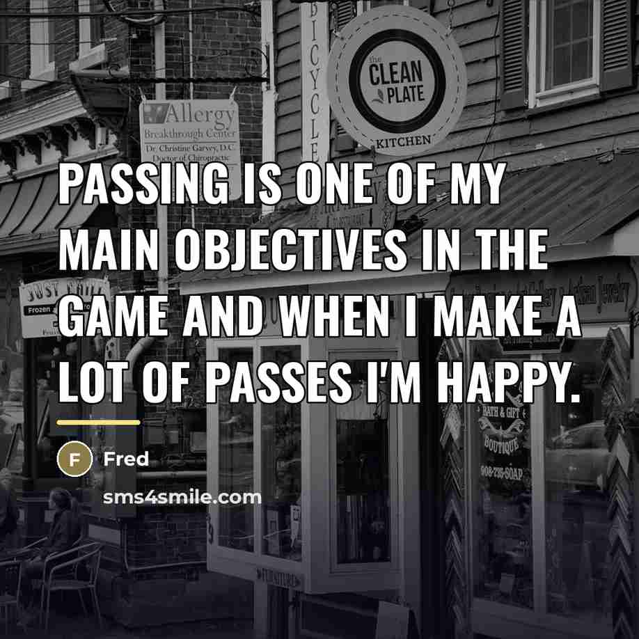 “Passing is one of my main objectives in the game…” quote by Fred