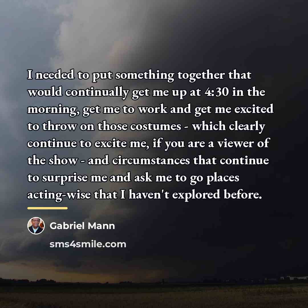 “I needed to put something together that would continually get…” quote by Gabriel Mann
