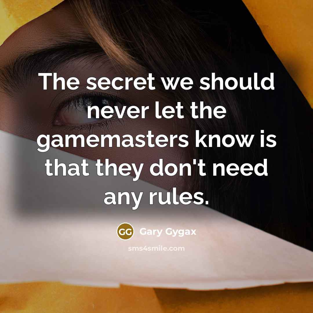 “The secret we should never let the gamemasters know is…” quote by Gary Gygax