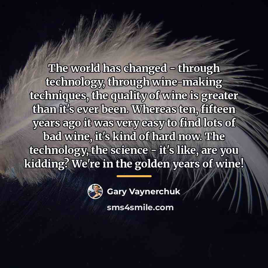 “The world has changed - through technology, through wine-making techniques,…” quote by Gary Vaynerchuk