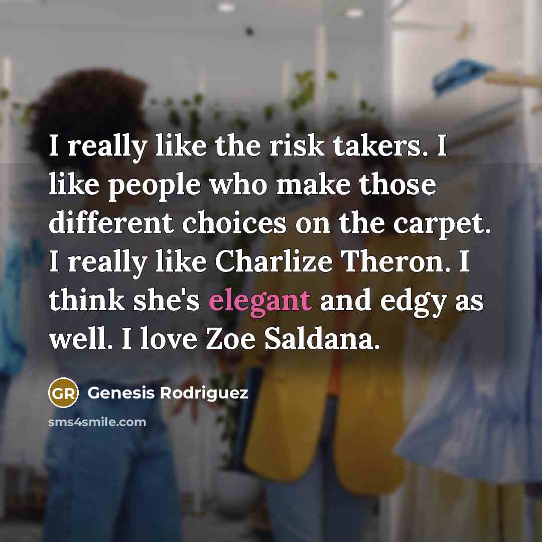 “I really like the risk takers. I like people who…” quote by Genesis Rodriguez