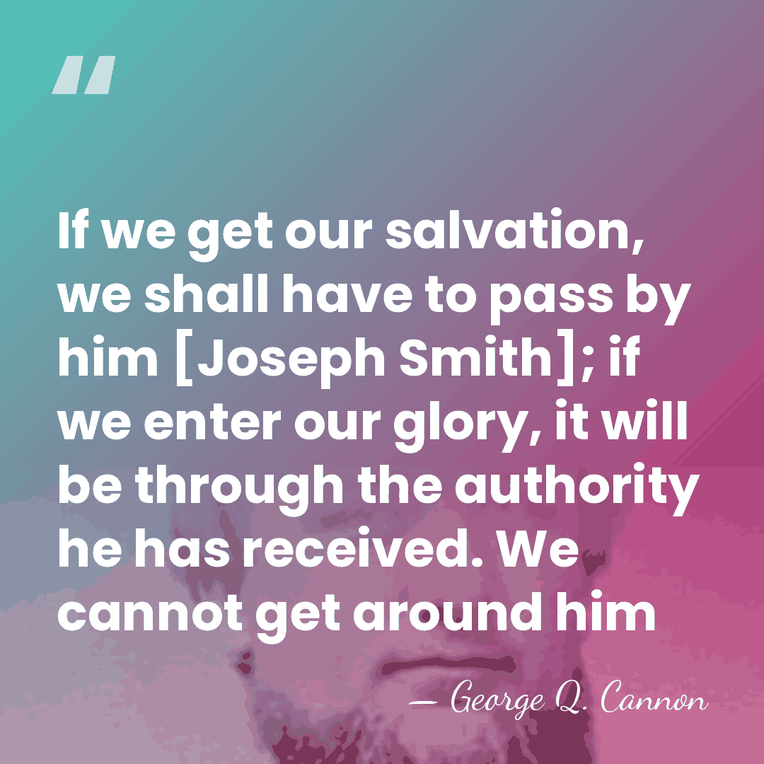 If we get our salvation, we shall have to pass by him&hellip; - George Q. Cannon
