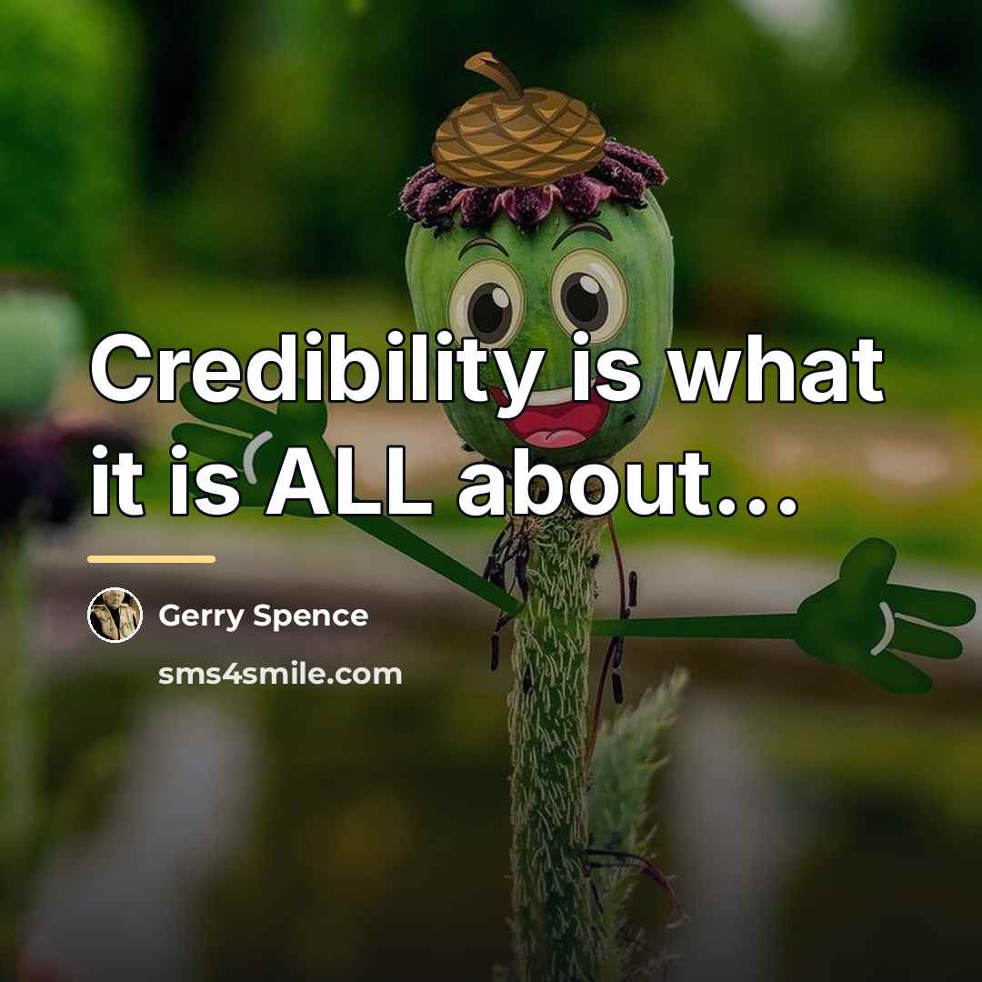 “Credibility is what it is ALL about...…” quote by Gerry Spence