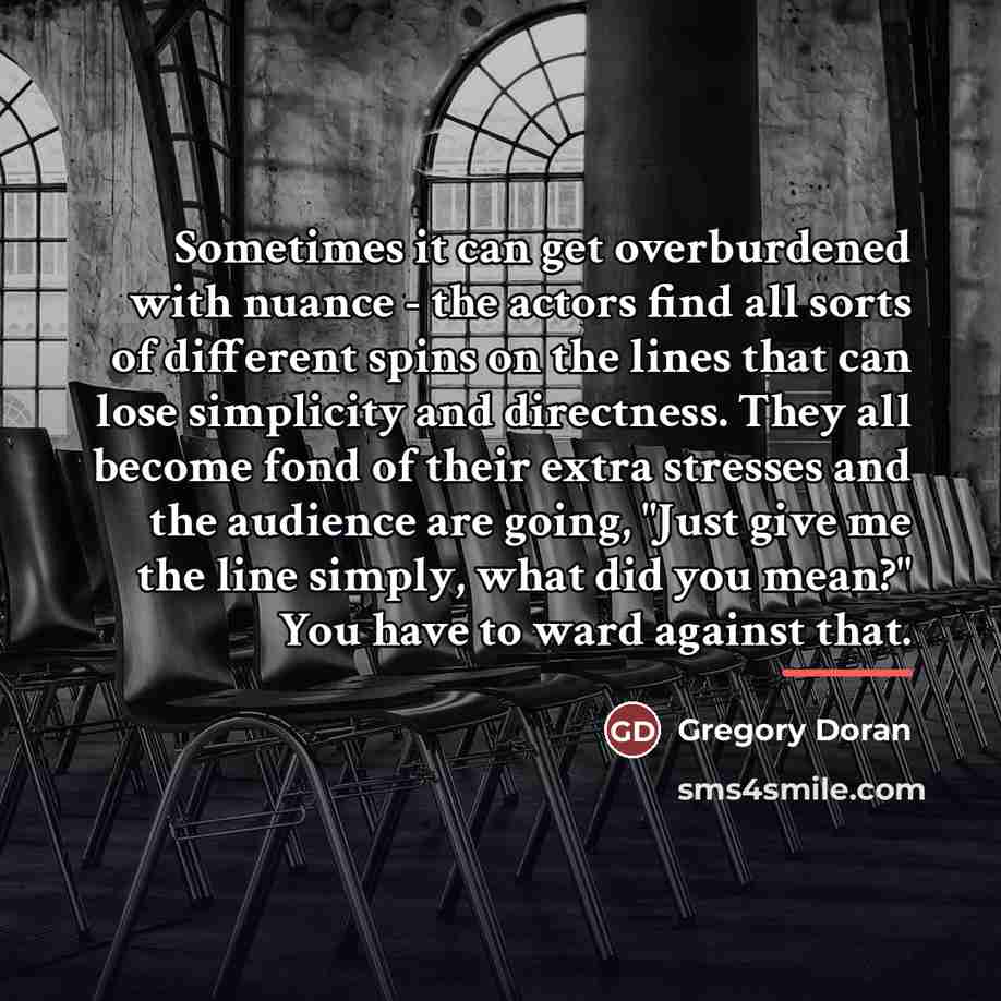 “Sometimes it can get overburdened with nuance - the actors…” quote by Gregory Doran