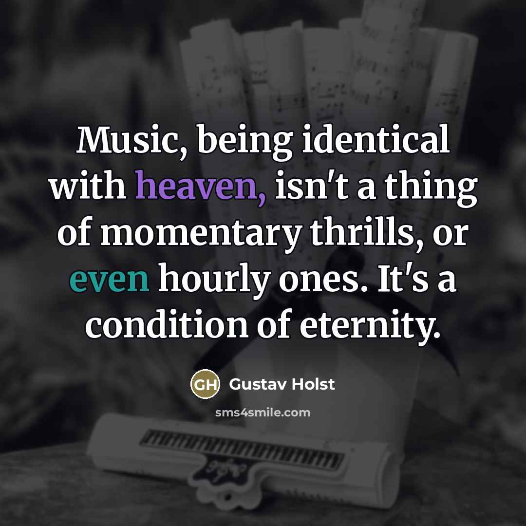 “Music, being identical with heaven, isn't a thing of momentary…” quote by Gustav Holst