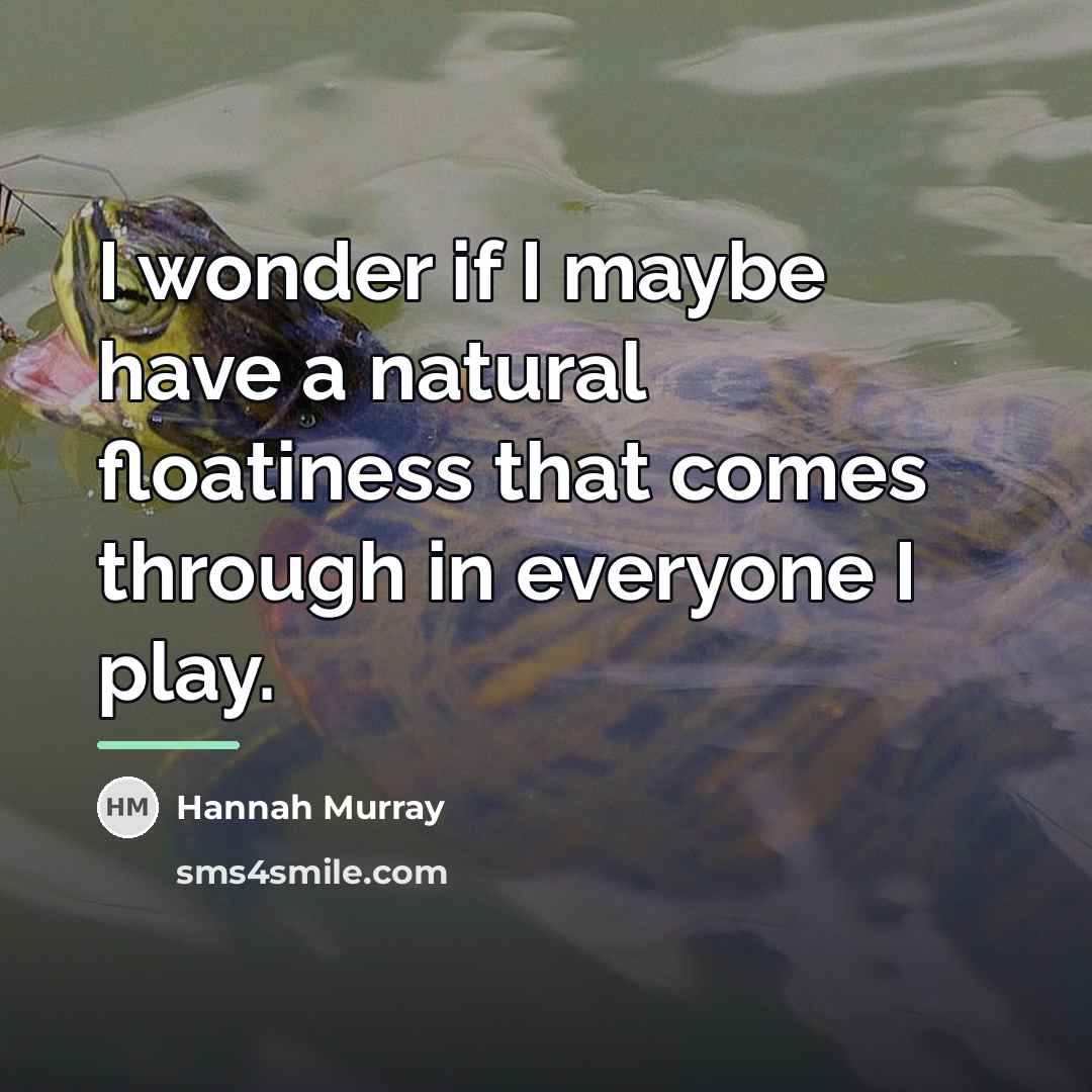 “I wonder if I maybe have a natural floatiness that…” quote by Hannah Murray