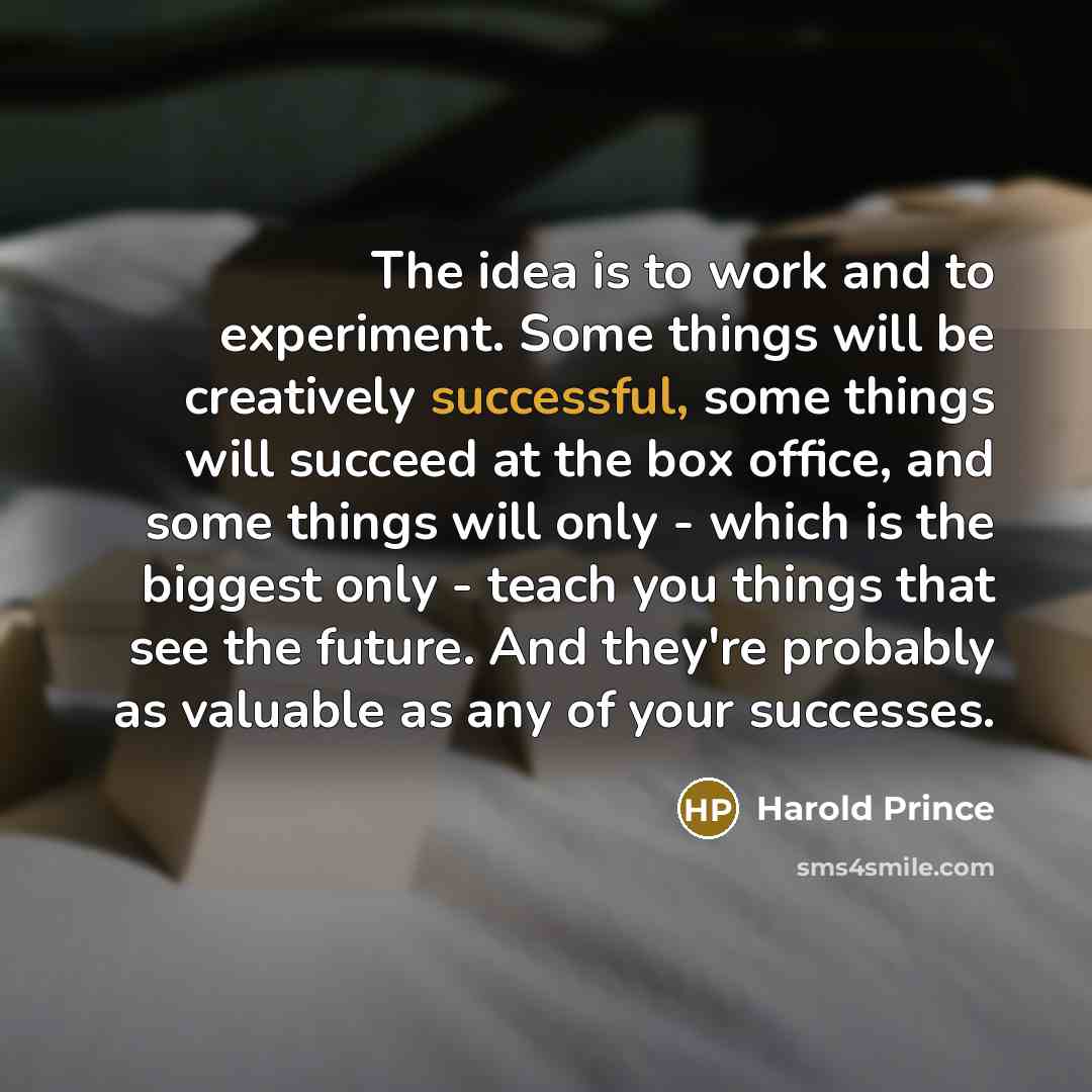 “The idea is to work and to experiment. Some things…” quote by Harold Prince