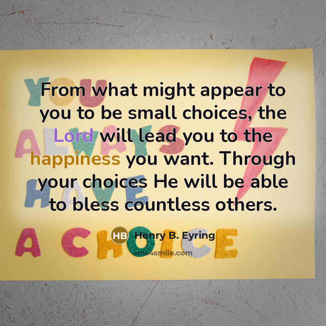 “From what might appear to you to be small choices,…” quote by Henry B. Eyring